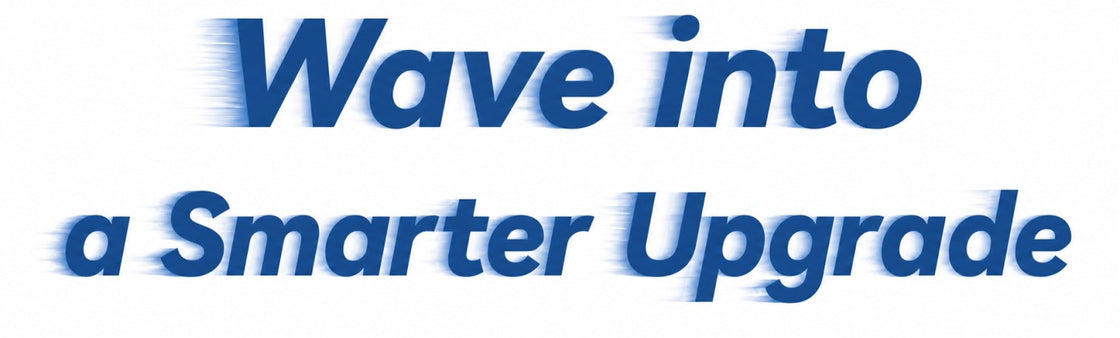 Wave into
a Smarter Upgrade